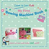 My First Sewing Machine Book: Learn To Sew: Kids