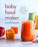 Baby Food Maker Cookbook: 125 Fresh, Wholesome, Organic Recipes for Your Baby Food Maker Device or Stovetop